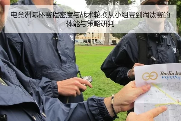电竞洲际杯赛程密度与战术轮换从小组赛到淘汰赛的体能与策略研判