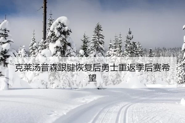 克莱汤普森跟腱恢复后勇士重返季后赛希望